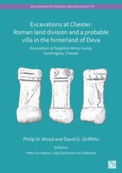 Excavations at Chester. Roman Land Division and a Probable Villa in the Hinterland of Deva (ISBN: 9781803272276)