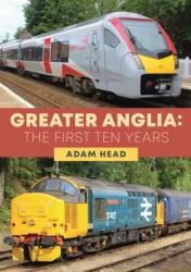 Greater Anglia: The First Ten Years (ISBN: 9781398105522)