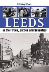 Leeds in the Fifties, Sixties and Seventies (ISBN: 9781780911151)