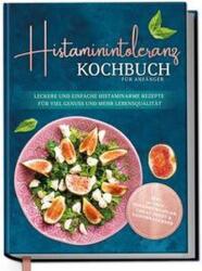 Carte de bucate pentru intoleranța la histamină pentru începători: rețete delicioase și simple, cu conținut scăzut de histamină, pentru multă plăcere și o mai bună calitate a vieții - în (ISBN: 9783969301180)