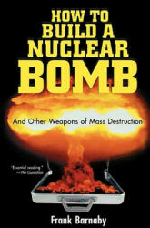 How to Build a Nuclear Bomb: And Other Weapons of Mass Destruction - Frank Barnaby (ISBN: 9781560256038)