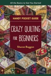 Crazy Quilting for Beginners Handy Pocket Guide - Boggon, Sharon (ISBN: 9781644033586)