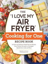 The "I Love My Air Fryer" Cooking for One Recipe Book (ISBN: 9781507220092)