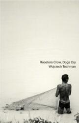 Roosters Crow, Dogs Whine - Wojciech Tochman, Antonia Lloyd-Jones (ISBN: 9781948830508)