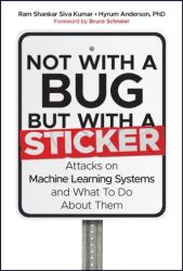 Not with a Bug, But with a Sticker - Attacks on Machine Learning Systems and What To Do About Them (ISBN: 9781119883982)
