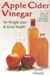 Apple Cider Vinegar for Weight Loss and Good Health - Cynthia Holzapfel (ISBN: 9781570671272)