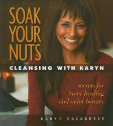 Soak Your Nuts: Cleansing with Karyn - Karyn Calabrese (ISBN: 9781570672644)