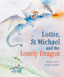 Lottie, St Michael and the Lonely Dragon: A Story about Courage - Sandra Klaassen (ISBN: 9781782508304)