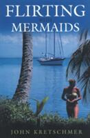 Flirting with Mermaids: The Unpredictable Life of a Sailboat Delivery Skipper (ISBN: 9781574091649)