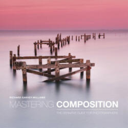 Mastering Composition: The Definitive Guide for Photographers - Richard Garvey Williams (2014)
