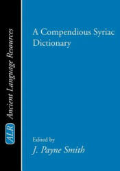 A Compendious Syriac Dictionary - J. Payne Smith, Jessie Payne Smith (ISBN: 9781579102272)
