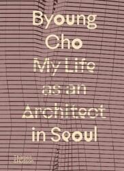 Byoung Cho: My Life as An Architect in Seoul (ISBN: 9780500027110)