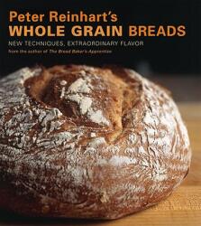 Peter Reinhart's Wholegrain Breads - Peter Reinhart (ISBN: 9781580087599)