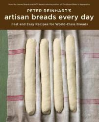 Peter Reinhart's Artisan Breads Every Day - Peter Reinhart (ISBN: 9781580089982)