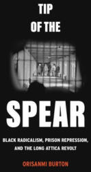 Tip of the Spear - Black Radicalism, Prison Repression, and the Long Attica Revolt - Orisanmi Burton (ISBN: 9780520396326)