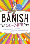 Banish Your Self-Esteem Thief: A Cognitive Behavioural Therapy Workbook on Building Positive Self-Esteem for Young People (2014)