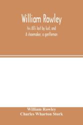 William Rowley, his All's lost by lust, and A shoemaker, a gentleman; With an Introduction on Rowley's Place in the Drama (ISBN: 9789354001666)
