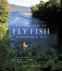 Fifty Places to Fly Fish Before You Die - Chris Santella (ISBN: 9781584793564)