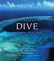 Fifty Places to Dive Before You Die: Diving Experts Share the World's Greatest Destinations (ISBN: 9781584797104)