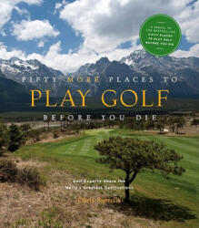 Fifty More Places to Play Golf Before You Die: Golf Experts Share the World's Greatest Destinations - Chris Santells (ISBN: 9781584797937)