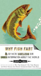 Why Fish Fart and Other Useless or Gross Information about the World - Francesca Gould (ISBN: 9781585427574)