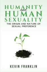 Humanity and Human Sexuality: The Origin and Nature of Sexual Preference (ISBN: 9781398408418)