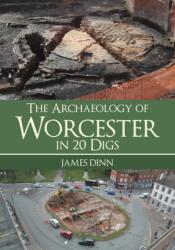 The Archaeology of Worcester in 20 Digs (ISBN: 9781445694023)