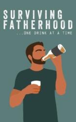 Surviving Fatherhood One Drink at a Time (ISBN: 9781915410214)