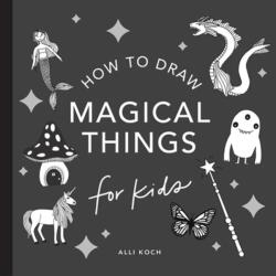 Magical Things: How to Draw Books for Kids with Unicorns, Dragons, Mermaids, and More (ISBN: 9781958803554)