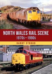 North Wales Rail Scene: 1970s - 1990s (ISBN: 9781398116269)