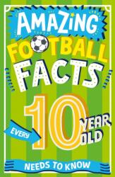 Amazing Football Facts Every 10 Year Old Needs to Know (ISBN: 9780008649104)
