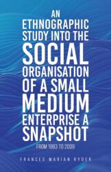 An Ethnographic Study into the Social Organisation of a Small Medium Enterprise a Snapshot from 1983 to 2009 (ISBN: 9781035847129)