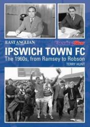 Ipswich Town Football Club: The 1960s, from Ramsey to Robson (ISBN: 9781780913926)