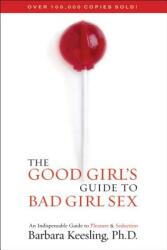 The Good Girl's Guide to Bad Girl Sex: An Indispensable Guide to Pleasure & Seduction (ISBN: 9781590771280)