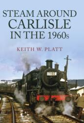 Steam Around Carlisle in the 1960s (ISBN: 9781398105645)