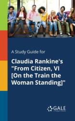 A Study Guide for Claudia Rankine's "From Citizen, VI (ISBN: 9780270528640)