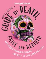 Lonely Planet's Guide to Death, Grief and Rebirth (ISBN: 9781837580057)