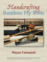 Handcrafting Bamboo Fly Rods - Wayne Cattanach (ISBN: 9781592288373)
