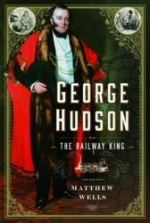 George Hudson: The Railway King (ISBN: 9781399057462)
