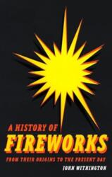 A History of Fireworks from Their Origins to the Present Day (ISBN: 9781789149357)