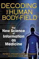 Decoding the Human Body-Field: The New Science of Information as Medicine (ISBN: 9781594772252)