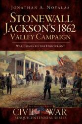 Stonewall Jackson's 1862 Valley Campaign: War Comes to the Homefront (ISBN: 9781596297937)