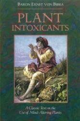 Plant Intoxicants: A Classic Text on the Use of Mind-Altering Plants - Baron Ernst Von Bibra, Ernst Von Bibra, Ernst Bibra (1995)