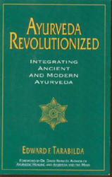 Ayurveda Revolutionized: Integrating Ancient and Modern Ayurveda. - Edward F. Tarabilda (1997)