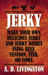 Jerky: Make Your Own Delicious Jerky and Jerky Dishes Using Beef Venison Fish or Fowl (ISBN: 9781599219844)