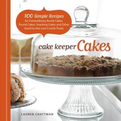 Cake Keeper Cakes: 100 Simple Recipes for Extraordinary Bundt Cakes Pound Cakes Snacking Cakes and Other Good-To-The-Last-Crumb Treats (ISBN: 9781600851209)