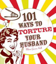 101 Ways to Torture Your Husband - Maria Garcia-Kalb (ISBN: 9781605500102)