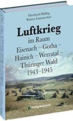 Luftkrieg im Raum Eisenach - Gotha - Hainich - Werratal - Thüringer Wald 1943-1945 - Rainer Lämmerhirt, Eberhard Hälbig (ISBN: 9783867773485)