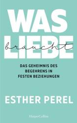 Was Liebe braucht - Das Geheimnis des Begehrens in festen Beziehungen (ISBN: 9783959673891)