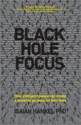 Black Hole Focus - How intelligent people can create a powerful purpose for their lives - Isaiah Hankel (ISBN: 9780857085610)